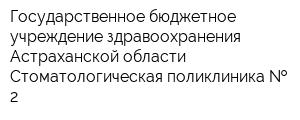 Государственное бюджетное учреждение здравоохранения Астраханской области Стоматологическая поликлиника   2