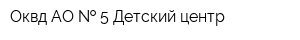 Оквд АО   5 Детский центр