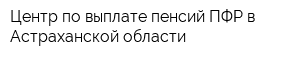 Центр по выплате пенсий ПФР в Астраханской области