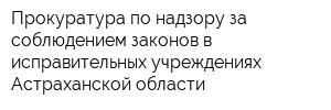 Прокуратура по надзору за соблюдением законов в исправительных учреждениях Астраханской области