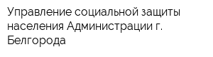 Управление социальной защиты населения Администрации г Белгорода