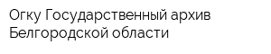 Огку Государственный архив Белгородской области