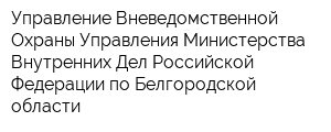 Управление Вневедомственной Охраны Управления Министерства Внутренних Дел Российской Федерации по Белгородской области