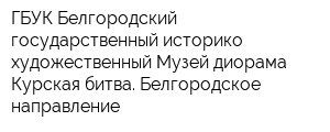 ГБУК Белгородский государственный историко-художественный Музей-диорама Курская битва Белгородское направление