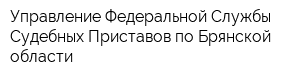 Управление Федеральной Службы Судебных Приставов по Брянской области