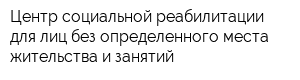 Центр социальной реабилитации для лиц без определенного места жительства и занятий