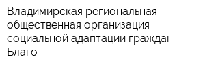 Владимирская региональная общественная организация социальной адаптации граждан Благо