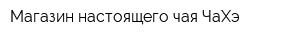 Магазин настоящего чая ЧаХэ