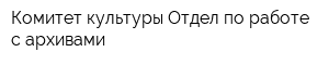 Комитет культуры Отдел по работе с архивами