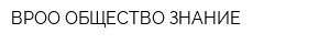 ВРОО ОБЩЕСТВО ЗНАНИЕ