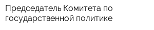 Председатель Комитета по государственной политике