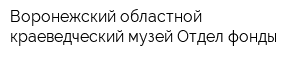 Воронежский областной краеведческий музей Отдел фонды