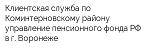 Клиентская служба по Коминтерновскому району управление пенсионного фонда РФ в г Воронеже