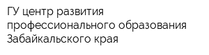 ГУ центр развития профессионального образования Забайкальского края