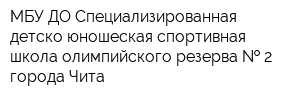 МБУ ДО Специализированная детско-юношеская спортивная школа олимпийского резерва   2 города Чита