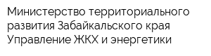 Министерство территориального развития Забайкальского края Управление ЖКХ и энергетики