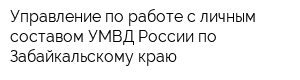 Управление по работе с личным составом УМВД России по Забайкальскому краю