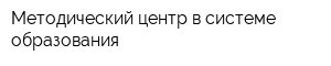 Методический центр в системе образования
