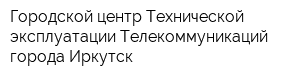 Городской центр Технической эксплуатации Телекоммуникаций города Иркутск