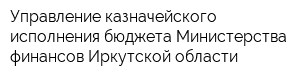 Управление казначейского исполнения бюджета Министерства финансов Иркутской области