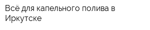 Всё для капельного полива в Иркутске