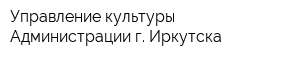 Управление культуры Администрации г Иркутска