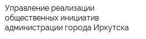 Управление реализации общественных инициатив администрации города Иркутска