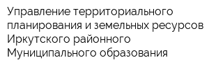 Управление территориального планирования и земельных ресурсов Иркутского районного Муниципального образования