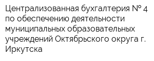 Централизованная бухгалтерия   4 по обеспечению деятельности муниципальных образовательных учреждений Октябрьского округа г Иркутска