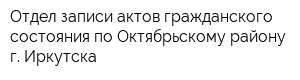 Отдел записи актов гражданского состояния по Октябрьскому району г Иркутска