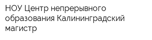 НОУ Центр непрерывного образования Калининградский магистр