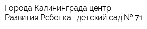 Города Калининграда центр Развития Ребенка - детский сад   71