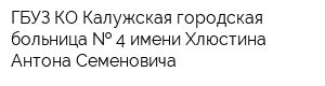 ГБУЗ КО Калужская городская больница   4 имени Хлюстина Антона Семеновича