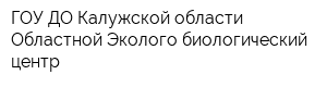 ГОУ ДО Калужской области Областной Эколого-биологический центр