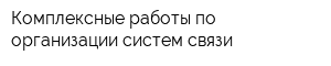 Комплексные работы по организации систем связи