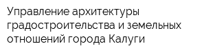 Управление архитектуры градостроительства и земельных отношений города Калуги