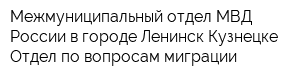 Межмуниципальный отдел МВД России в городе Ленинск-Кузнецке Отдел по вопросам миграции