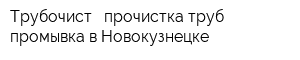 Трубочист - прочистка труб промывка в Новокузнецке