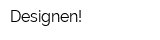 Designen!