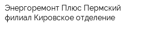 Энергоремонт Плюс Пермский филиал Кировское отделение
