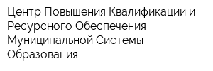 Центр Повышения Квалификации и Ресурсного Обеспечения Муниципальной Системы Образования