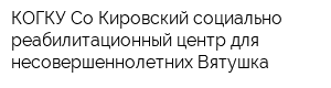 КОГКУ Со Кировский социально-реабилитационный центр для несовершеннолетних Вятушка