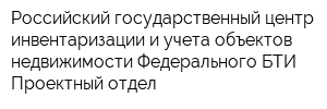 Российский государственный центр инвентаризации и учета объектов недвижимости Федерального БТИ Проектный отдел