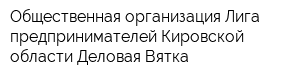 Общественная организация Лига предпринимателей Кировской области Деловая Вятка