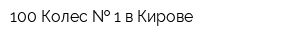 100 Колес-  1 в Кирове