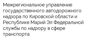 Межрегиональное управление государственного автодорожного надзора по Кировской области и Республике Марий-Эл Федеральной службы по надзору в сфере транспорта