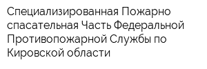 Специализированная Пожарно-спасательная Часть Федеральной Противопожарной Службы по Кировской области