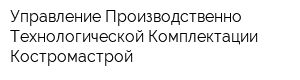 Управление Производственно-Технологической Комплектации Костромастрой