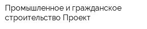 Промышленное и гражданское строительство Проект