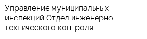 Управление муниципальных инспекций Отдел инженерно-технического контроля